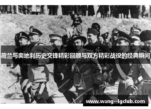 荷兰与奥地利历史交锋精彩回顾与双方精彩战役的经典瞬间