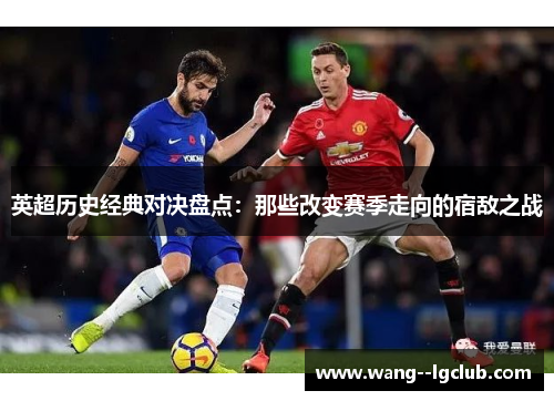 英超历史经典对决盘点：那些改变赛季走向的宿敌之战