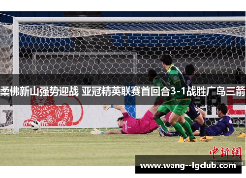 柔佛新山强势迎战 亚冠精英联赛首回合3-1战胜广岛三箭