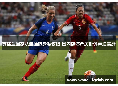 苏格兰国家队连遭热身赛惨败 国内媒体严厉批评声浪高涨 苏格兰国家队连遭热身赛惨败 国内媒体严厉批评声浪高涨