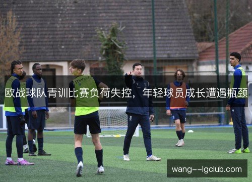 欧战球队青训比赛负荷失控，年轻球员成长遭遇瓶颈